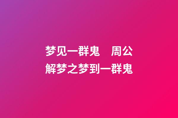 梦见一群鬼　周公解梦之梦到一群鬼